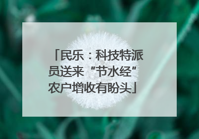 民乐：科技特派员送来“节水经”农户增收有盼头
