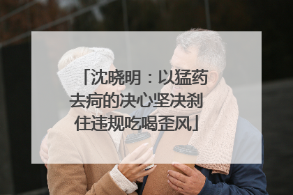 沈晓明：以猛药去疴的决心坚决刹住违规吃喝歪风