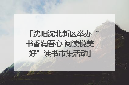 沈阳沈北新区举办“书香润吾心 阅读悦美好”读书市集活动