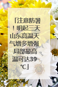 注意防暑！明起三天山东高温天气增多增强 局部最高温可达39℃