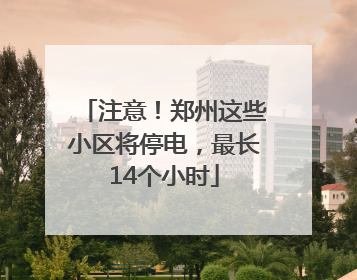 注意！郑州这些小区将停电，最长14个小时