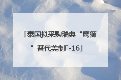 泰国拟采购瑞典“鹰狮”替代美制F-16