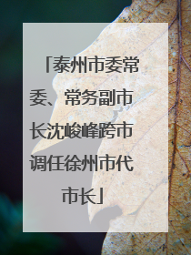 泰州市委常委、常务副市长沈峻峰跨市调任徐州市代市长