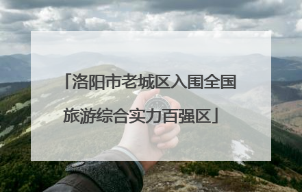 洛阳市老城区入围全国旅游综合实力百强区