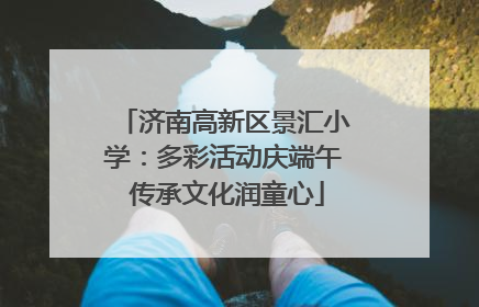 济南高新区景汇小学：多彩活动庆端午 传承文化润童心