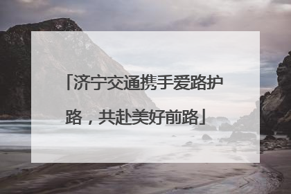 济宁交通携手爱路护路，共赴美好前路