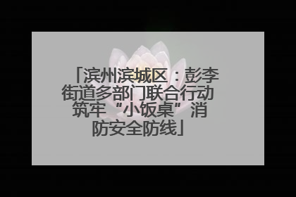 滨州滨城区：彭李街道多部门联合行动 筑牢“小饭桌”消防安全防线