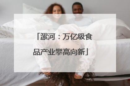 漯河：万亿级食品产业攀高向新