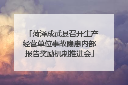 菏泽成武县召开生产经营单位事故隐患内部报告奖励机制推进会