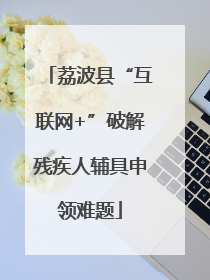荔波县“互联网+”破解残疾人辅具申领难题