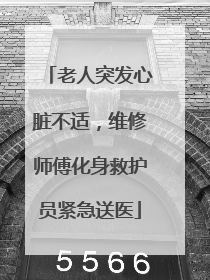 老人突发心脏不适，维修师傅化身救护员紧急送医
