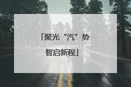 聚光“汽”势 智启新程