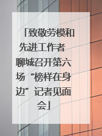致敬劳模和先进工作者 聊城召开第六场“榜样在身边”记者见面会