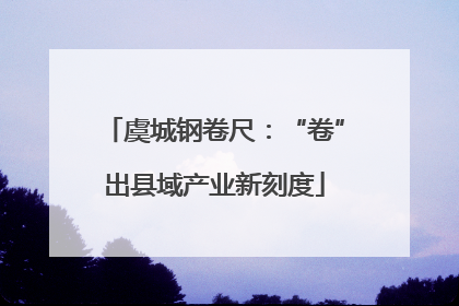 虞城钢卷尺：“卷”出县域产业新刻度