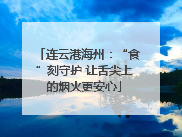 连云港海州：“食”刻守护 让舌尖上的烟火更安心