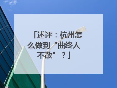 述评：杭州怎么做到“曲终人不散”？