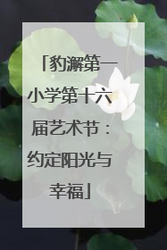 豹澥第一小学第十六届艺术节：约定阳光与幸福