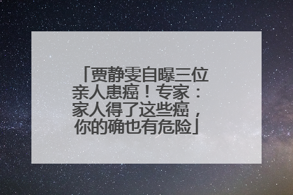 贾静雯自曝三位亲人患癌！专家：家人得了这些癌，你的确也有危险