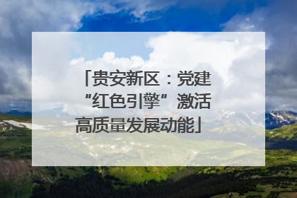 贵安新区：党建“红色引擎”激活高质量发展动能