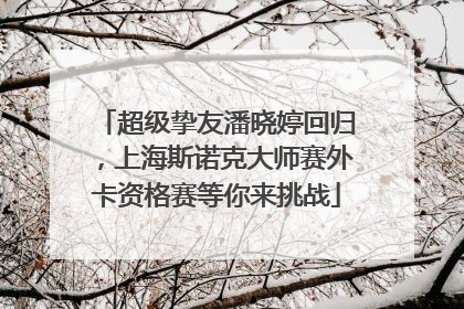 超级挚友潘晓婷回归，上海斯诺克大师赛外卡资格赛等你来挑战