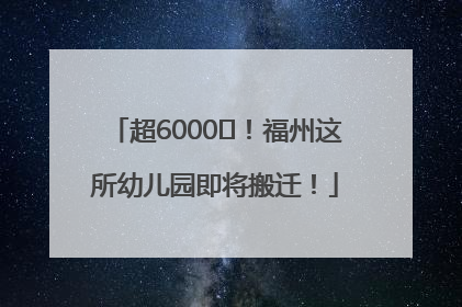 超6000㎡！福州这所幼儿园即将搬迁！