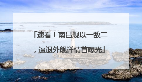 速看！南昌舰以一敌二，逼退外舰详情首曝光