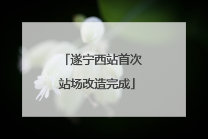 遂宁西站首次站场改造完成