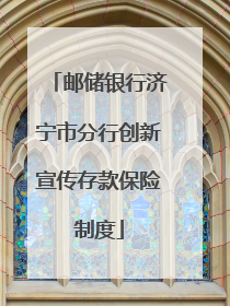 邮储银行济宁市分行创新宣传存款保险制度