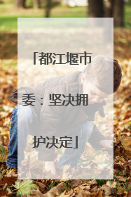 都江堰市委：坚决拥护决定