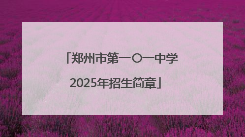 郑州市第一〇一中学2025年招生简章