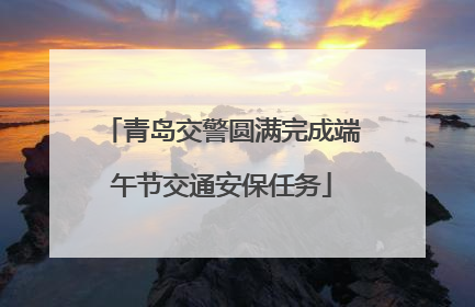 青岛交警圆满完成端午节交通安保任务