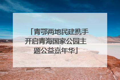 青鄂两地民建携手开启青海国家公园主题公益嘉年华