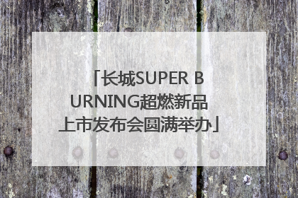 长城SUPER BURNING超燃新品上市发布会圆满举办
