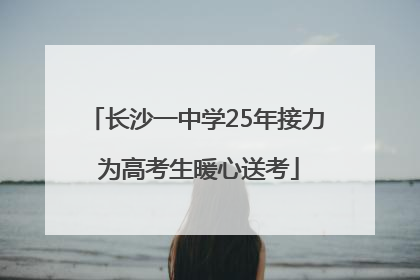 长沙一中学25年接力 为高考生暖心送考