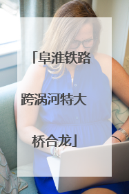 阜淮铁路跨涡河特大桥合龙