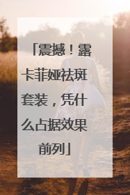 震撼！露卡菲娅祛斑套装，凭什么占据效果前列
