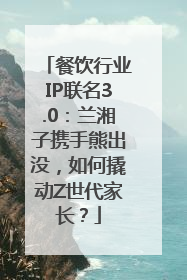 餐饮行业IP联名3.0：兰湘子携手熊出没，如何撬动Z世代家长？