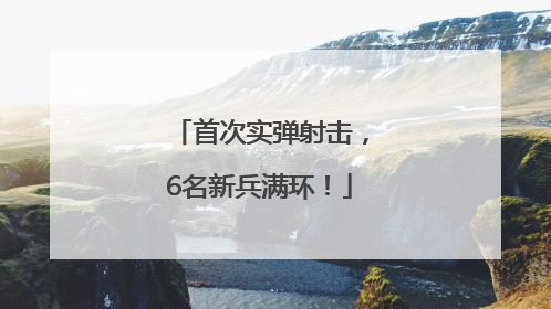 首次实弹射击，6名新兵满环！