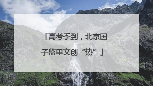高考季到，北京国子监里文创“热”