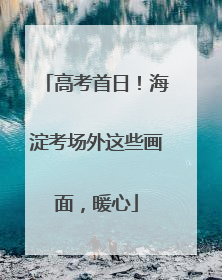 高考首日！海淀考场外这些画面，暖心