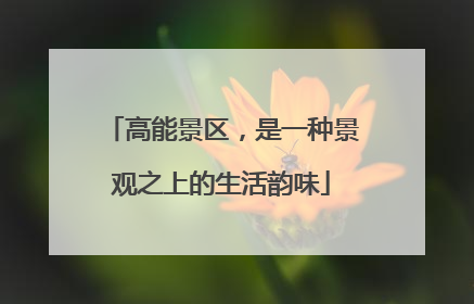 高能景区，是一种景观之上的生活韵味