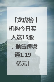龙虎榜丨机构今日买入这15股，抛售跨境通1.19亿元