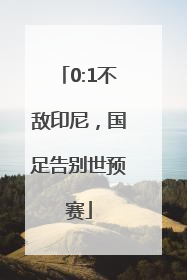 0:1不敌印尼，国足告别世预赛