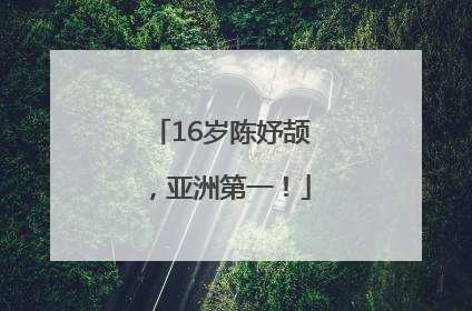 16岁陈妤颉，亚洲第一！