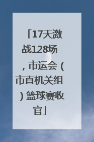 17天激战128场，市运会（市直机关组）篮球赛收官