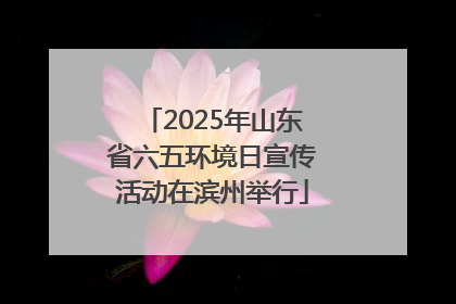2025年山东省六五环境日宣传活动在滨州举行