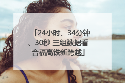 24小时、34分钟、30秒 三组数据看合福高铁新跨越