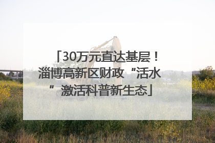 30万元直达基层！淄博高新区财政“活水”激活科普新生态