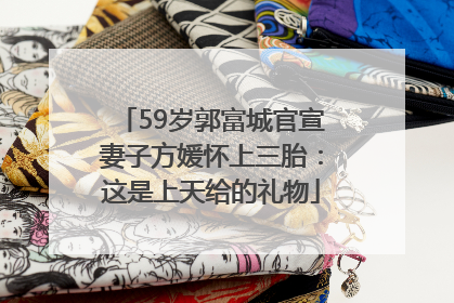 59岁郭富城官宣妻子方媛怀上三胎：这是上天给的礼物